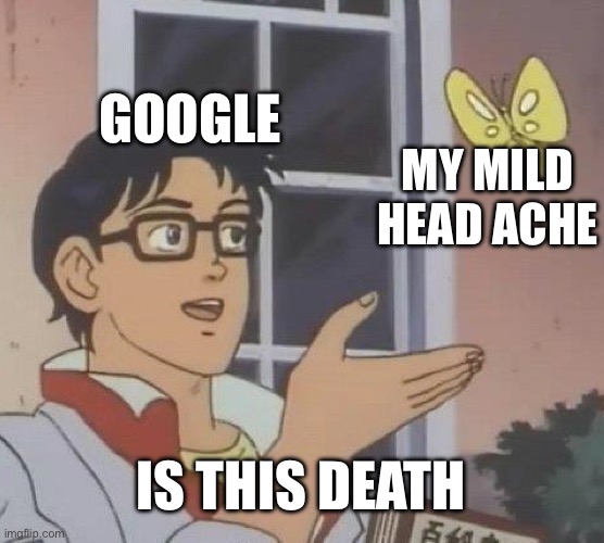 Google be like | GOOGLE; MY MILD HEAD ACHE; IS THIS DEATH | image tagged in memes,is this a pigeon,funny,google | made w/ Imgflip meme maker