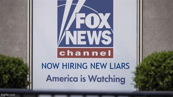 FOX NEWS HIRING | NOW HIRING NEW LIARS | image tagged in fox news,propaganda,you're fired,lies,rupert murdoch,fake news | made w/ Imgflip meme maker