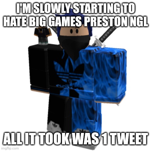 Zero Frost | I'M SLOWLY STARTING TO HATE BIG GAMES PRESTON NGL; ALL IT TOOK WAS 1 TWEET | image tagged in zero frost | made w/ Imgflip meme maker