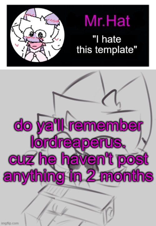 totally not an april fools temp | do ya'll remember lordreaperus. cuz he haven't post anything in 2 months | image tagged in totally not an april fools temp | made w/ Imgflip meme maker