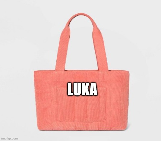 Luka bag | LUKA | image tagged in luka | made w/ Imgflip meme maker