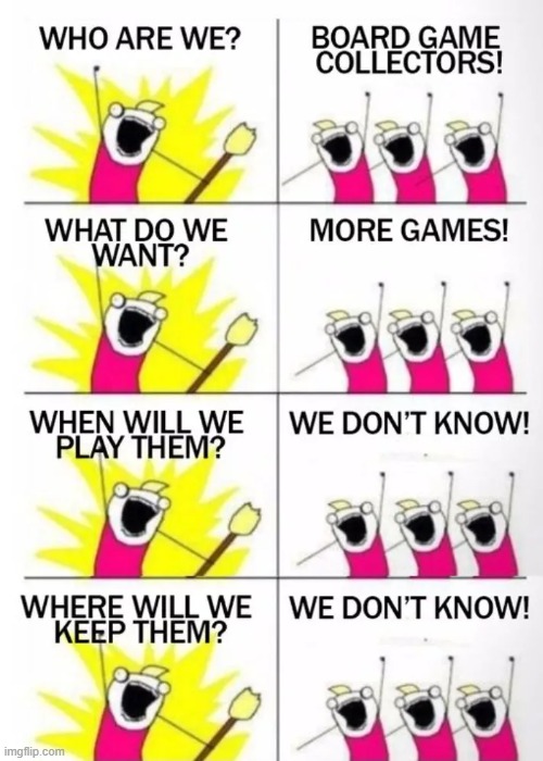 I am a board game collector, and if you are, you will relate heavily to this | image tagged in board games,memes | made w/ Imgflip meme maker