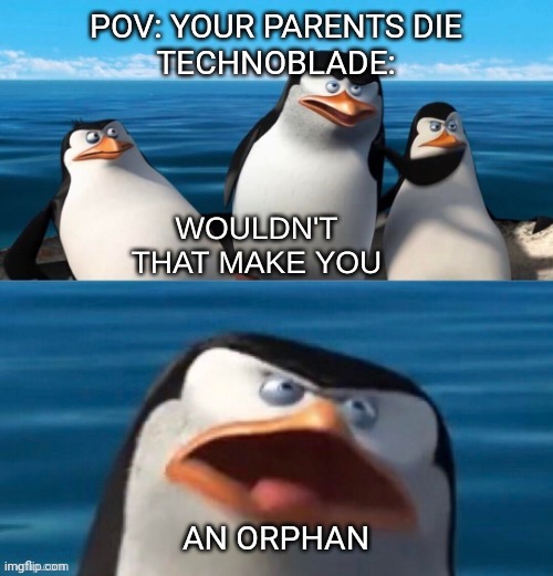 Technoblade never dies | POV: YOUR PARENTS DIE
TECHNOBLADE:; AN ORPHAN | image tagged in technoblade | made w/ Imgflip meme maker