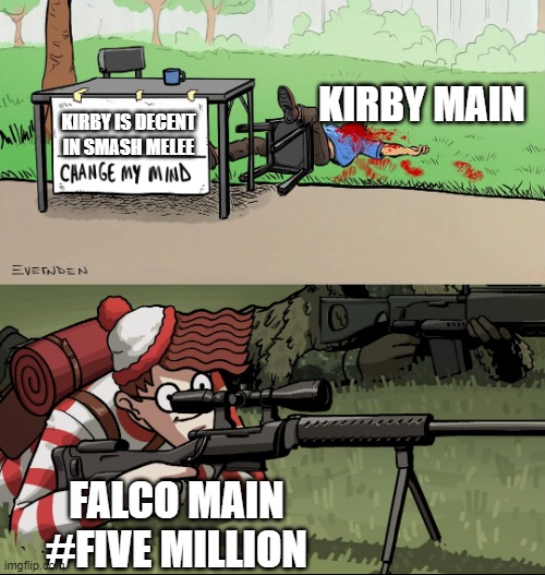 This is why I hate Falco mains | KIRBY MAIN; KIRBY IS DECENT IN SMASH MELEE; FALCO MAIN #FIVE MILLION | image tagged in waldo snipes change my mind guy | made w/ Imgflip meme maker