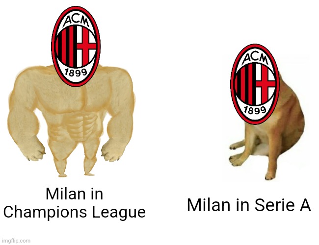 AC Milan situation right now.... | Milan in Champions League; Milan in Serie A | image tagged in memes,buff doge vs cheems,ac milan,champions league,calcio,sports | made w/ Imgflip meme maker