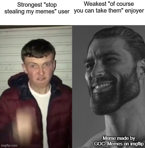 Average Fan vs Average Enjoyer | Weakest "of course you can take them" enjoyer; Strongest "stop stealing my memes" user; Meme made by GOC_Memes on imgflip | image tagged in meme stealing,average blank fan vs average blank enjoyer | made w/ Imgflip meme maker