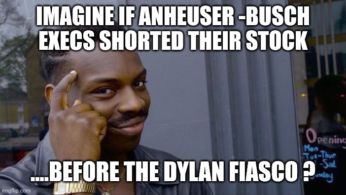 Roll Safe Think About It Meme | IMAGINE IF ANHEUSER -BUSCH EXECS SHORTED THEIR STOCK; ....BEFORE THE DYLAN FIASCO ? | image tagged in memes,roll safe think about it | made w/ Imgflip meme maker