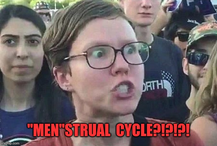 Triggered Liberal | "MEN"STRUAL  CYCLE?!?!?! | image tagged in triggered liberal | made w/ Imgflip meme maker