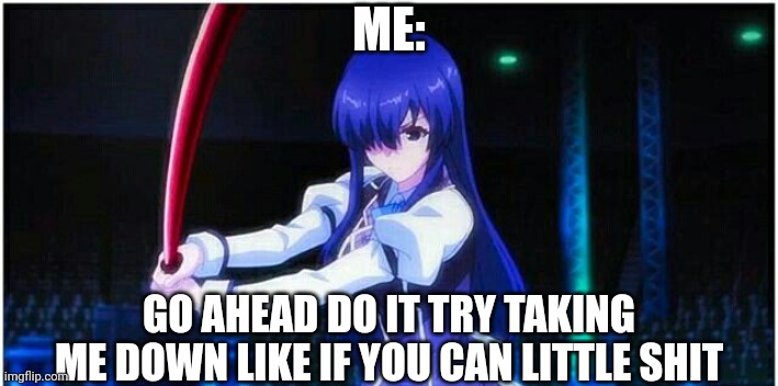 Chivalry Of A Failed Knight: Ayase Ayatsuji | ME: GO AHEAD DO IT TRY TAKING ME DOWN LIKE IF YOU CAN LITTLE SHIT | image tagged in chivalry of a failed knight ayase ayatsuji | made w/ Imgflip meme maker