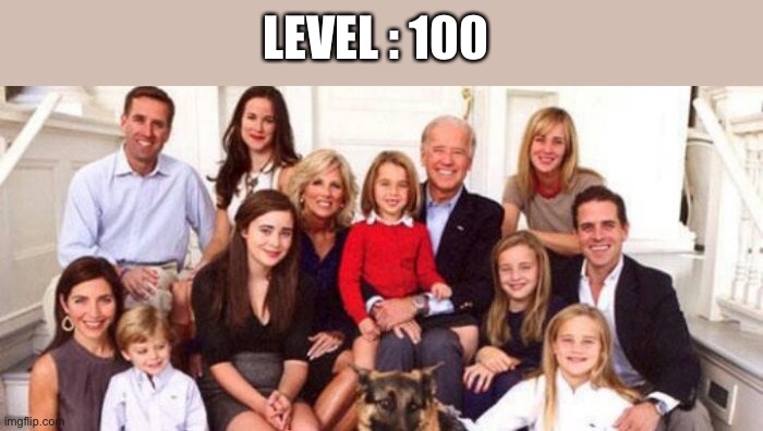 Biden Crime Family | LEVEL : 100 | image tagged in biden crime family | made w/ Imgflip meme maker