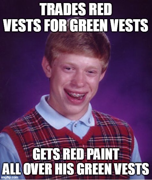 Bad Luck Brian Meme | TRADES RED VESTS FOR GREEN VESTS; GETS RED PAINT ALL OVER HIS GREEN VESTS | image tagged in memes,bad luck brian,meme,funny | made w/ Imgflip meme maker