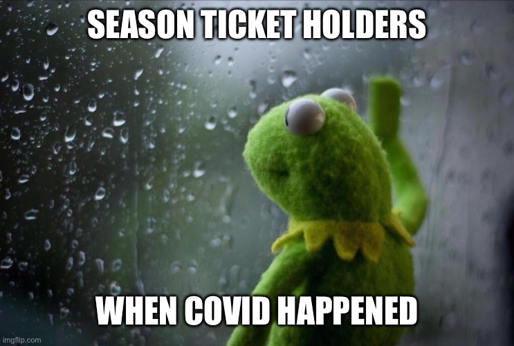 Kermit the season ticket holder | SEASON TICKET HOLDERS; WHEN COVID HAPPENED | image tagged in desert sports | made w/ Imgflip meme maker