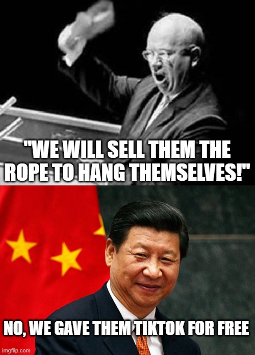 "WE WILL SELL THEM THE ROPE TO HANG THEMSELVES!"; NO, WE GAVE THEM TIKTOK FOR FREE | image tagged in nikita khrushchev shoe,xi jinping | made w/ Imgflip meme maker