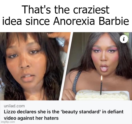 Here's your target girls - eat the cake | That's the craziest idea since Anorexia Barbie | image tagged in funny,anorexia,beauty,lizzo | made w/ Imgflip meme maker