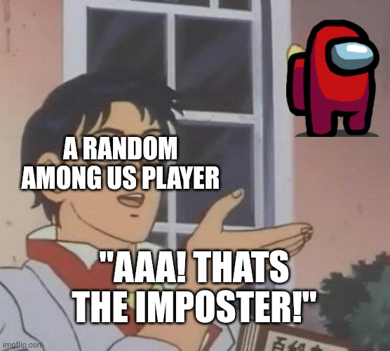 Amoguschucun | A RANDOM AMONG US PLAYER; "AAA! THATS THE IMPOSTER!" | image tagged in memes,is this a pigeon | made w/ Imgflip meme maker