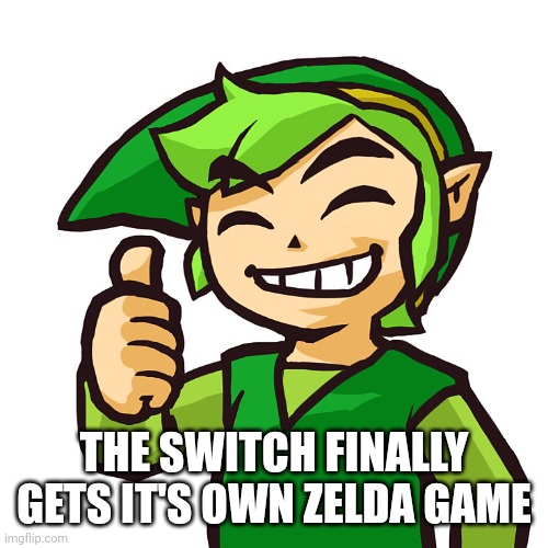 Happy Link | THE SWITCH FINALLY GETS IT'S OWN ZELDA GAME | image tagged in happy link | made w/ Imgflip meme maker