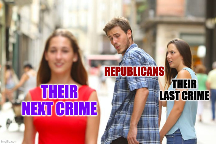 The never-ending struggle to stay on the front page. | REPUBLICANS; THEIR LAST CRIME; THEIR NEXT CRIME | image tagged in memes,distracted boyfriend,jealousy,republicans | made w/ Imgflip meme maker