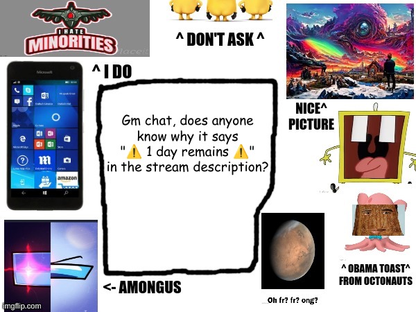 Phil's cool announcement template | Gm chat, does anyone know why it says "⚠️ 1 day remains ⚠️" in the stream description? | image tagged in phil's cool announcement template | made w/ Imgflip meme maker