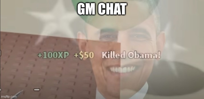 gm | GM CHAT | image tagged in e | made w/ Imgflip meme maker