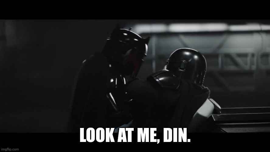 Look at me, Din. | LOOK AT ME, DIN. | image tagged in star wars,the mandalorian,breaking bad,memes | made w/ Imgflip meme maker