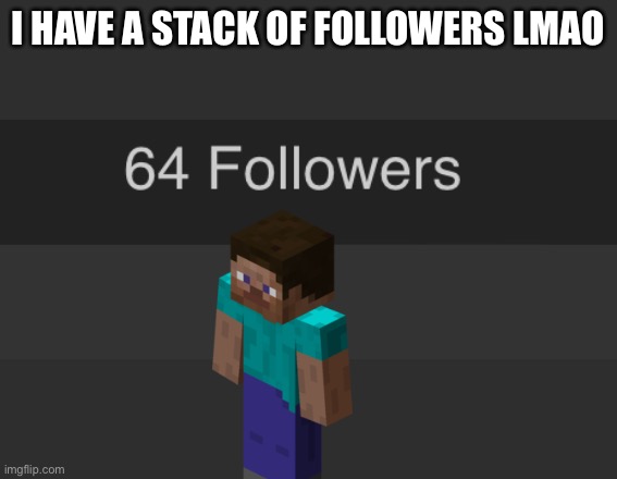 I HAVE A STACK OF FOLLOWERS LMAO | made w/ Imgflip meme maker