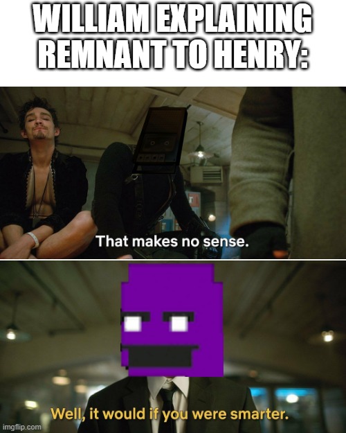 No hate to Henry though, that guy knew how to got it done. | WILLIAM EXPLAINING REMNANT TO HENRY: | image tagged in umbrella academy,five nights at freddy's,purple guy | made w/ Imgflip meme maker