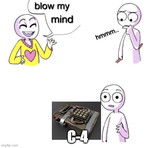 literal people | C-4 | image tagged in blow my mind | made w/ Imgflip meme maker