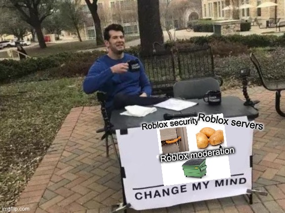 Change My Mind Meme | Roblox servers; Roblox security; Roblox moderation | image tagged in memes,change my mind | made w/ Imgflip meme maker