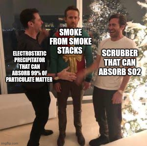 SMOKE FROM SMOKE STACKS; ELECTROSTATIC PRECIPITATOR THAT CAN ABSORB 99% OF PARTICULATE MATTER; SCRUBBER THAT CAN ABSORB SO2 | made w/ Imgflip meme maker