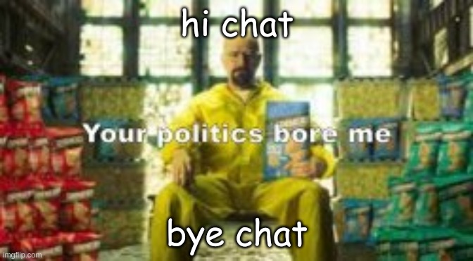 busy day today | hi chat; bye chat | made w/ Imgflip meme maker