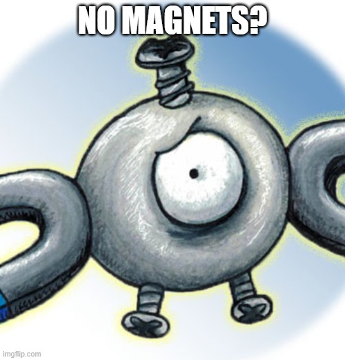 No magnets? | NO MAGNETS? | image tagged in no bitches,magnemite,pokemon | made w/ Imgflip meme maker