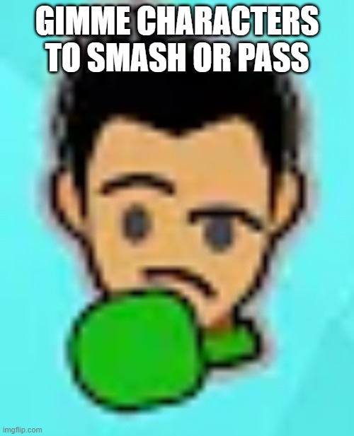 little mac thinking | GIMME CHARACTERS TO SMASH OR PASS | image tagged in little mac thinking | made w/ Imgflip meme maker