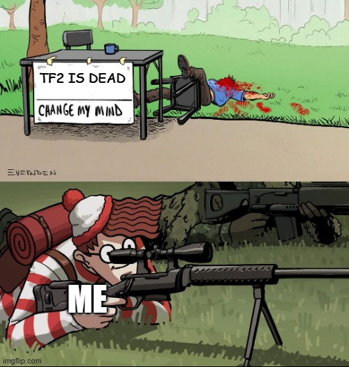 Waldo Snipes Change My Mind Guy | TF2 IS DEAD; ME | image tagged in waldo snipes change my mind guy | made w/ Imgflip meme maker