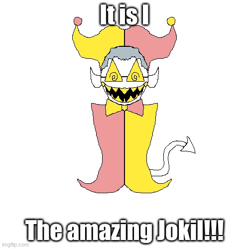 Jokil, for my AU "Deltarune: Chapter undone" Basically like Swap!Swap | It is I; The amazing Jokil!!! | made w/ Imgflip meme maker