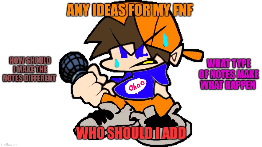 out of ideas | ANY IDEAS FOR MY FNF; HOW SHOULD I MAKE THE NOTES DIFFERENT; WHAT TYPE OF NOTES MAKE WHAT HAPPEN; WHO SHOULD I ADD | image tagged in fnf,memes,video games | made w/ Imgflip meme maker