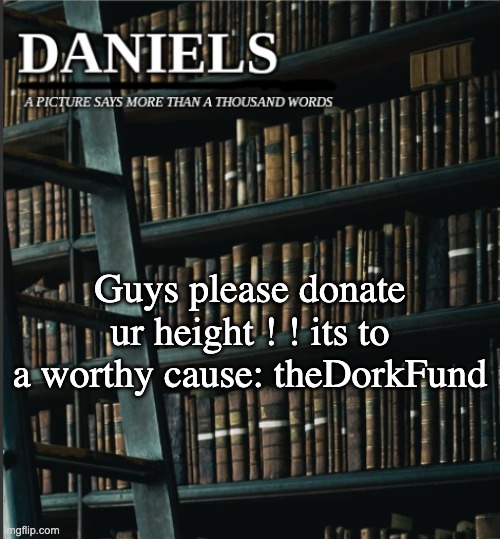 pls help my frend guys she is very short | Guys please donate ur height ! ! its to a worthy cause: theDorkFund | image tagged in daniels book temp | made w/ Imgflip meme maker