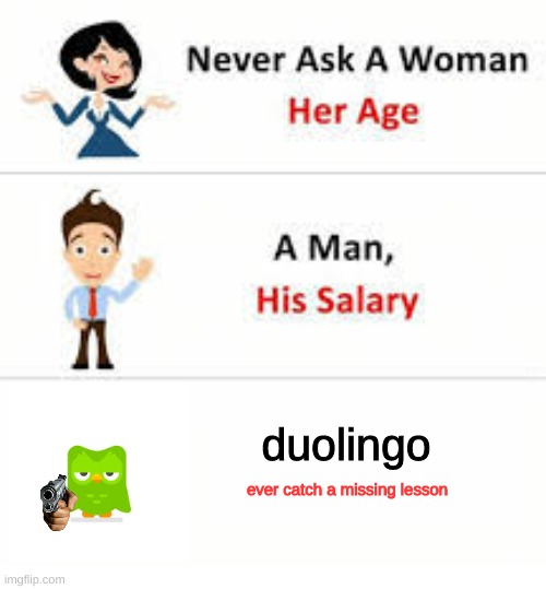 Never ask a woman her age | duolingo; ever catch a missing lesson | image tagged in never ask a woman her age | made w/ Imgflip meme maker