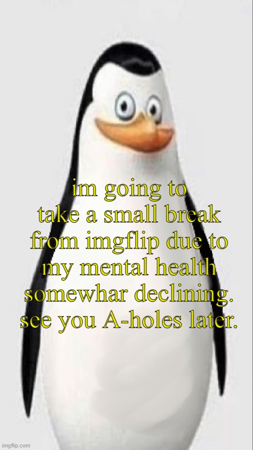 Homophobia Caption | im going to take a small break from imgflip due to my mental health somewhar declining. see you A-holes later. | image tagged in homophobia caption | made w/ Imgflip meme maker