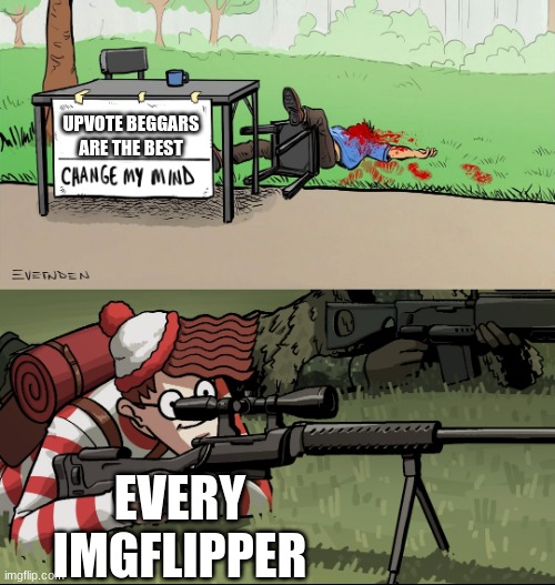 So true | UPVOTE BEGGARS ARE THE BEST; EVERY IMGFLIPPER | image tagged in waldo snipes change my mind guy | made w/ Imgflip meme maker