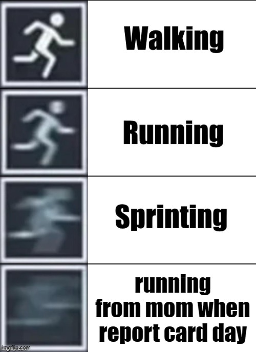 legend says hes still running | running from mom when report card day | image tagged in very fast | made w/ Imgflip meme maker