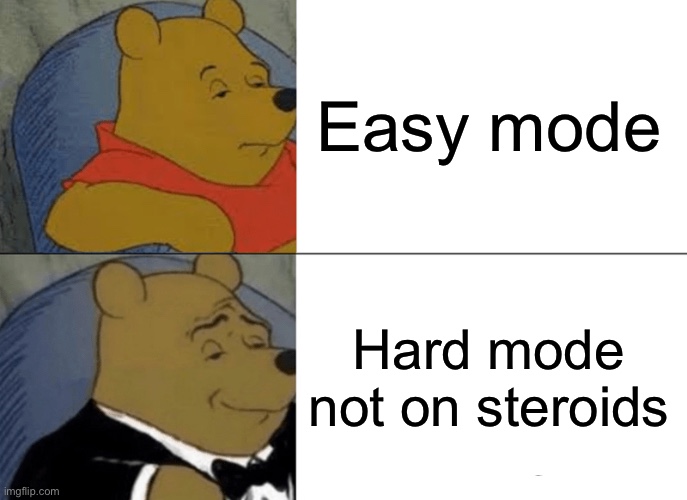 Tuxedo Winnie The Pooh Meme | Easy mode Hard mode not on steroids | image tagged in memes,tuxedo winnie the pooh | made w/ Imgflip meme maker
