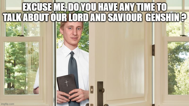 Do you have time to talk about | EXCUSE ME, DO YOU HAVE ANY TIME TO TALK ABOUT OUR LORD AND SAVIOUR  GENSHIN ? | image tagged in do you have time to talk about | made w/ Imgflip meme maker