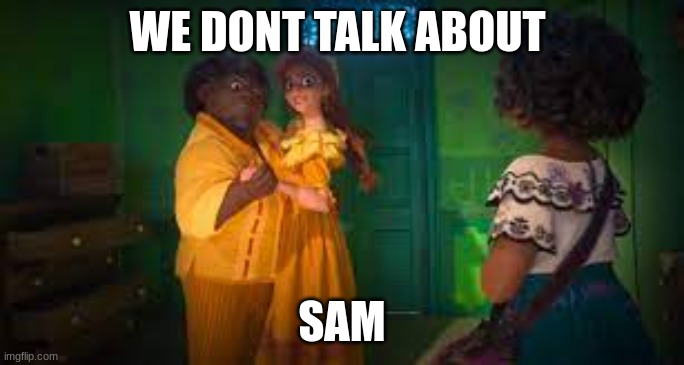 We dont talk about bruno | WE DONT TALK ABOUT SAM | image tagged in we dont talk about bruno | made w/ Imgflip meme maker