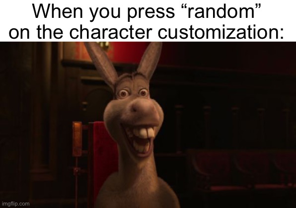 It’s so weird tho | When you press “random” on the character customization: | image tagged in shrek donkey | made w/ Imgflip meme maker