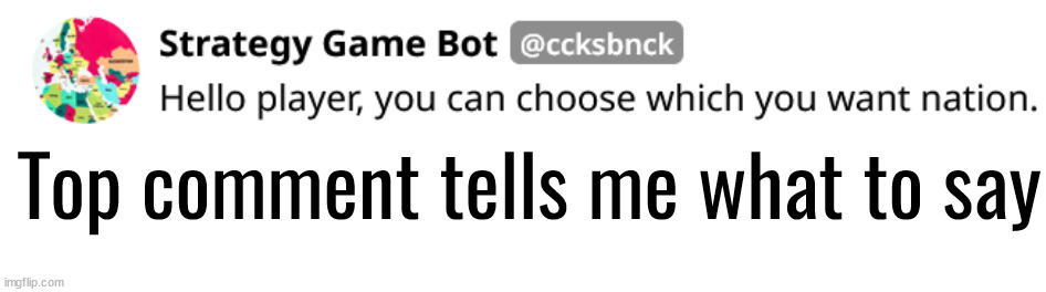 Top comment tells me what to say | made w/ Imgflip meme maker