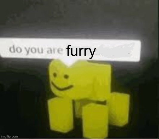 do you are have stupid | furry | image tagged in do you are have stupid | made w/ Imgflip meme maker