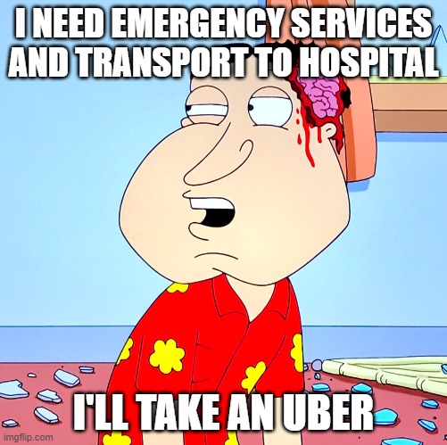 This is how people in the united states react to medical emergencies | I NEED EMERGENCY SERVICES AND TRANSPORT TO HOSPITAL; I'LL TAKE AN UBER | image tagged in massive head wound,healthcare,stupidity,logic,injury,injuries | made w/ Imgflip meme maker