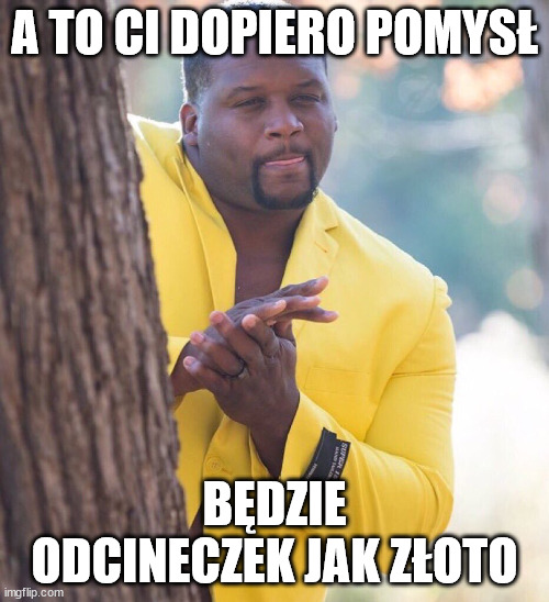 Black guy hiding behind tree | A TO CI DOPIERO POMYSŁ; BĘDZIE ODCINECZEK JAK ZŁOTO | image tagged in black guy hiding behind tree | made w/ Imgflip meme maker