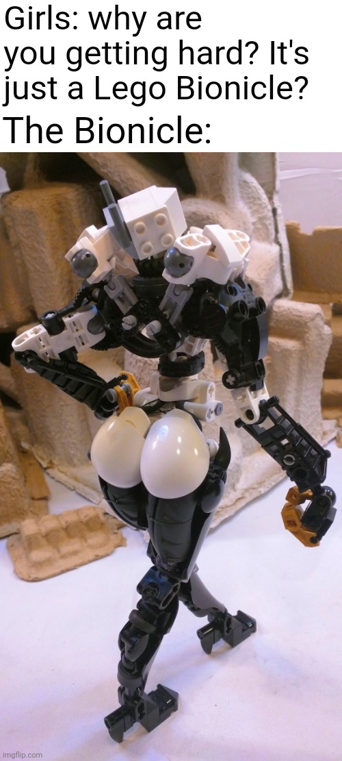 The Lego: | Girls: why are you getting hard? It's just a Lego Bionicle? The Bionicle: | image tagged in lego,thicc | made w/ Imgflip meme maker