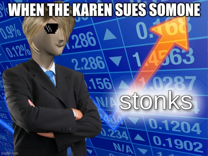 stonks | WHEN THE KAREN SUES SOMONE | image tagged in stonks | made w/ Imgflip meme maker